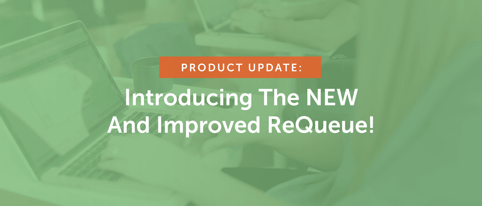 Requeue Product Update: Introducing The NEW And Improved ReQueue!
