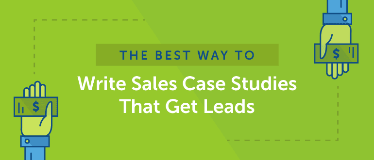 The Best Way to Write Sales Case Studies That Get Leads