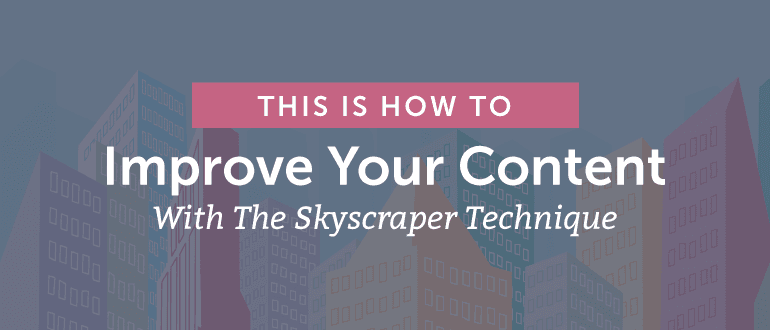 This is How to Improve Your Content with the Skyscraper Technique
