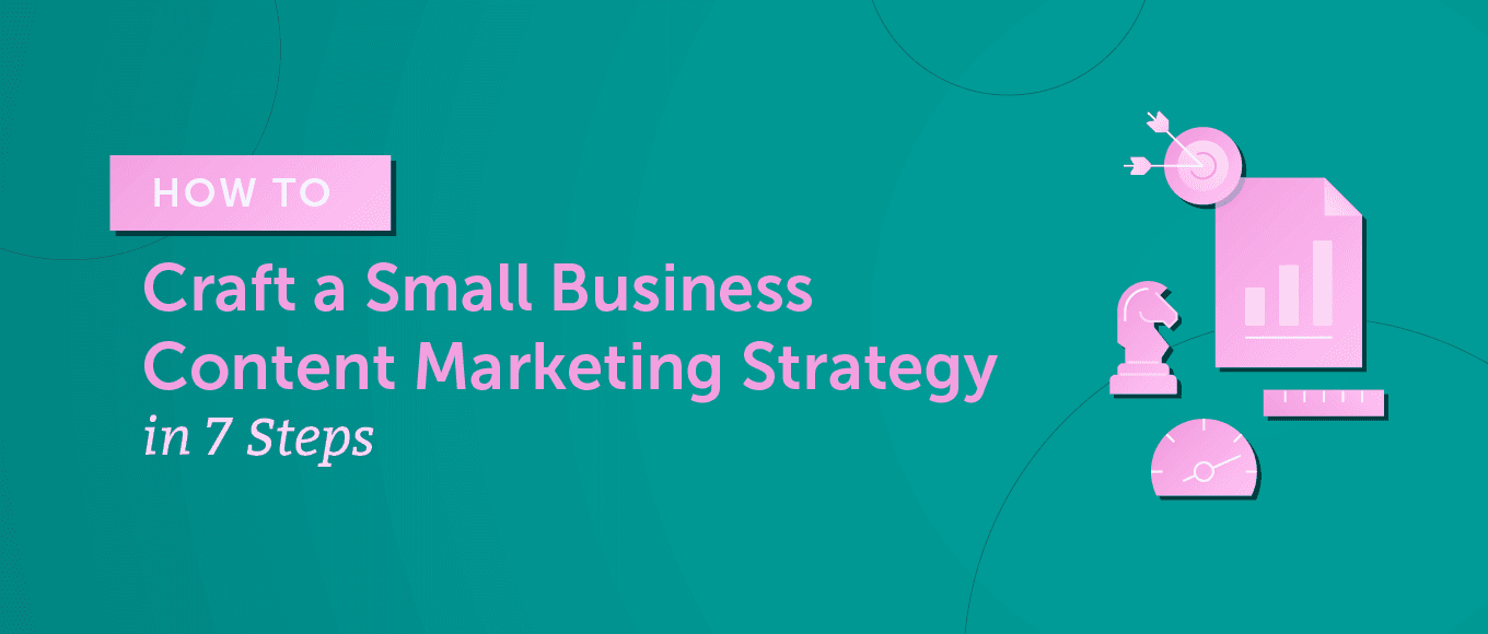 How to Craft a Small Business Content Marketing Strategy in 7 Steps