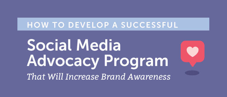 How to Develop a Successful Social Media Advocacy Program That Will Increase Brand Awareness