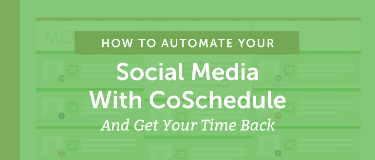 How to Automate Your Social Media With CoSchedule And Get Your Time Back