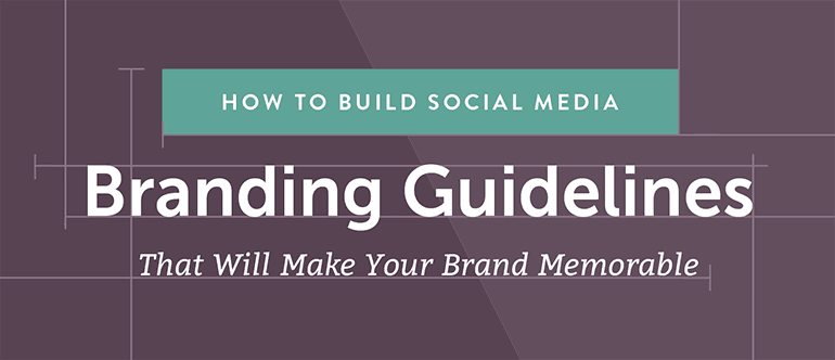 How to Build Social Media Branding Guidelines That Will Make Your Brand Memorable