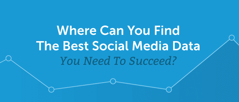 Where Can You Find the Best Social Media Data You Need to Succeed?