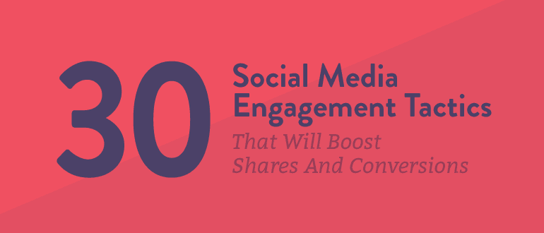 30 Social Media Engagement Tactics To Boost Shares And Conversions