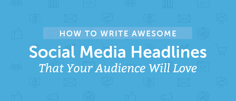 How to Write Awesome Social Media Headlines Your Audience Will Love