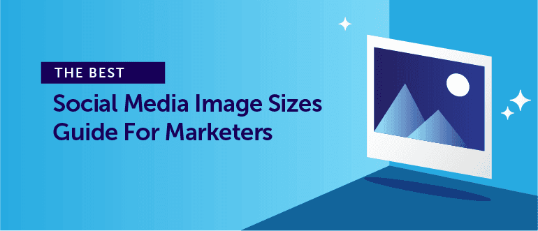 The Best Social Media Image Sizes Guide For Marketers