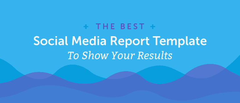 The Best Social Media Report Template to Show Your Results