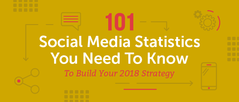 101 Social Media Statistics You Need to Know to Build Your 2018 Strategy