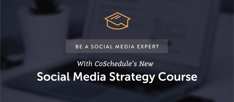 Be a Social Media Expert With CoSchedule's Social Media Strategy Course