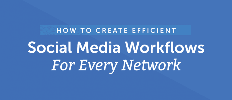 How to Create Efficient Social Media Workflows for Every Network