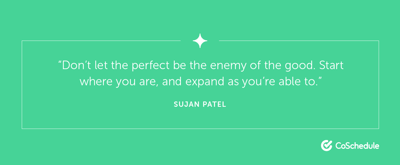 Don't let the perfect be the enemy of the good. Start where you are.