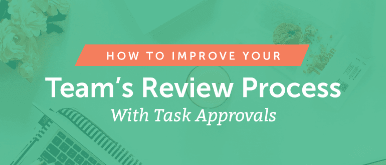 How to Improve Your Team's Review Process With Task Approvals