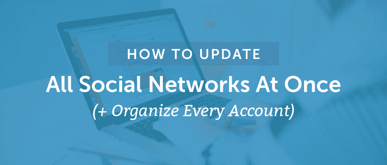 How to Update All Social Networks at Once (+Organize Every Account)