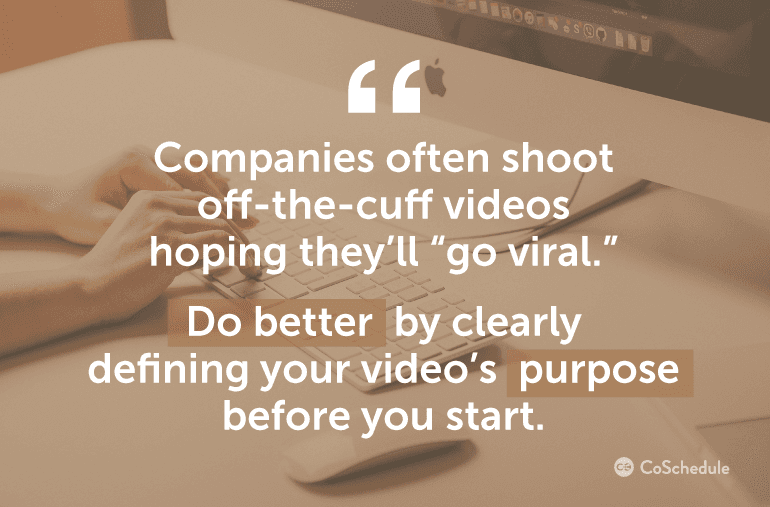Define your video's purpose before you start.