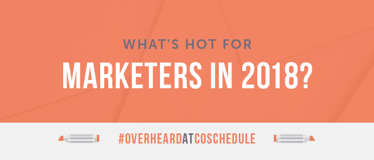 What's Hot For Marketers in 2018?
