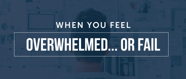 When You Feel Overwhelmed Or Fail