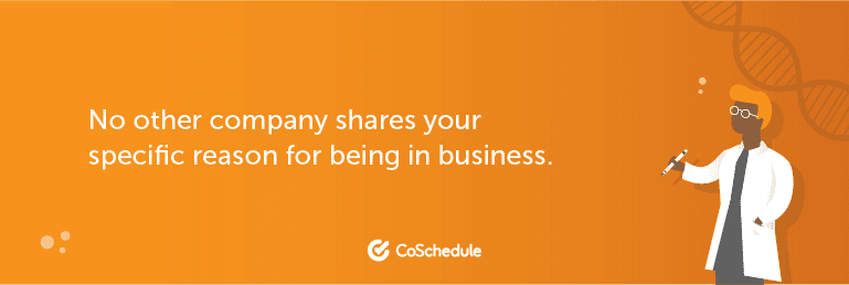 The quote "No other company shares your specific reason for being in business."