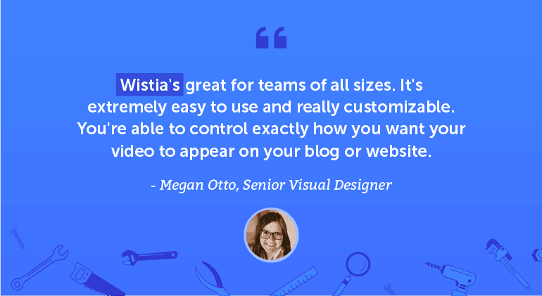 Wistia's great for teams of all sizes.